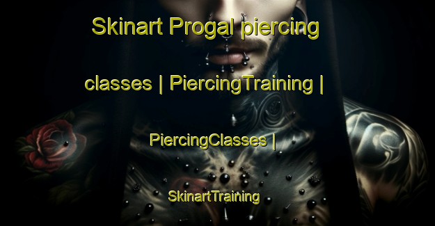 Skinart Progal piercing classes | PiercingTraining | PiercingClasses | SkinartTraining-Russian Federation